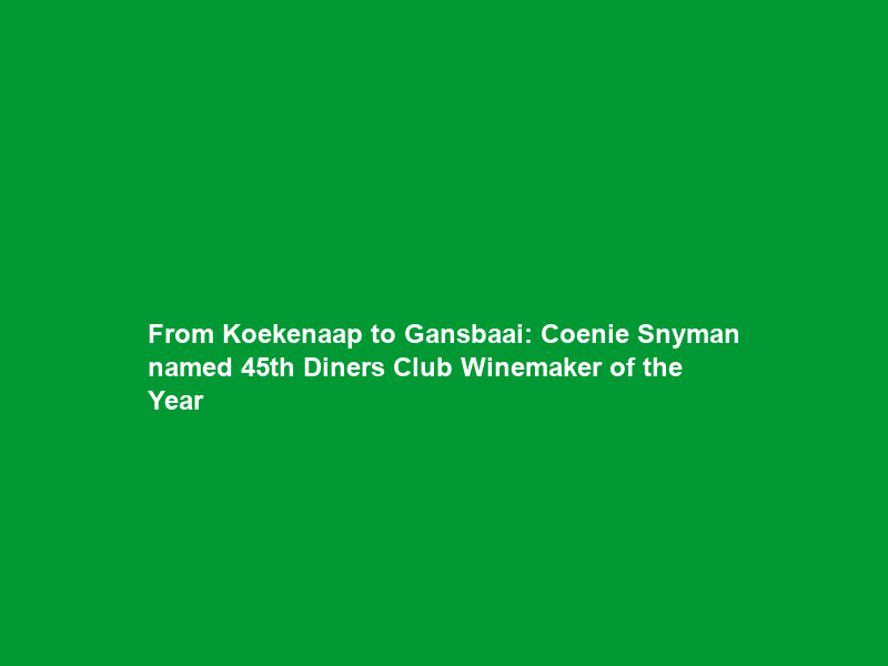 From Koekenaap to Gansbaai: Coenie Snyman named 45th Diners Club Winemaker of the Year