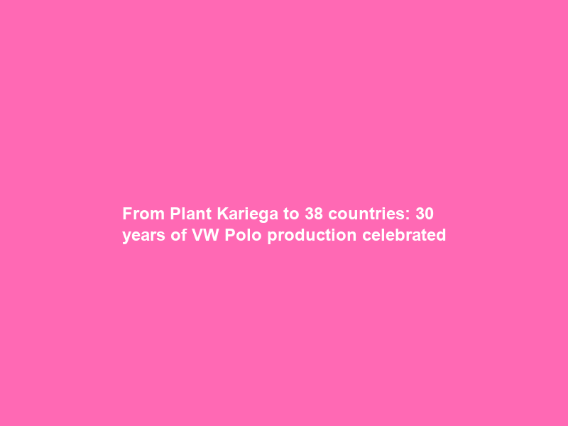 From Plant Kariega to 38 countries: 30 years of VW Polo production celebrated