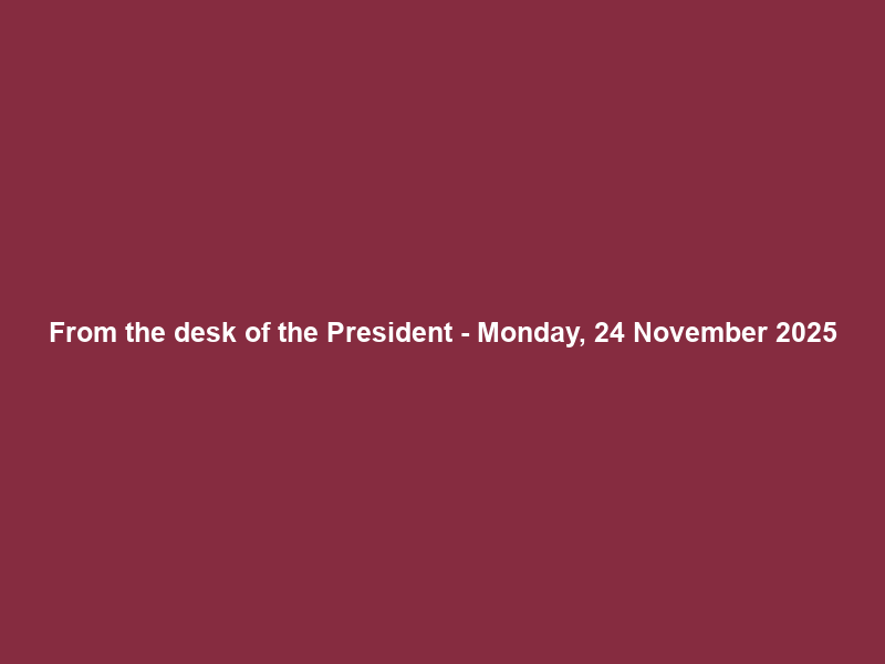 From the desk of the President – Monday, 24 November 2025