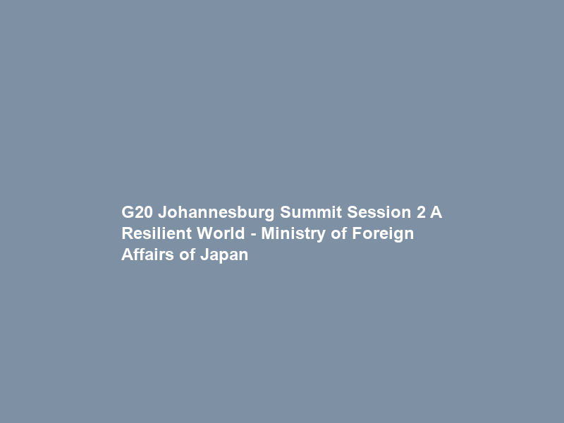 G20 Johannesburg Summit Session 2 “A Resilient World – Ministry of Foreign Affairs of Japan
