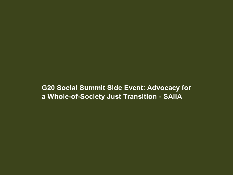 G20 Social Summit Side Event: Advocacy for a Whole-of-Society Just Transition – SAIIA