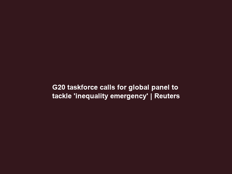 G20 taskforce calls for global panel to tackle ‘inequality emergency’ | Reuters