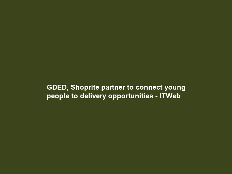 GDED, Shoprite partner to connect young people to delivery opportunities – ITWeb