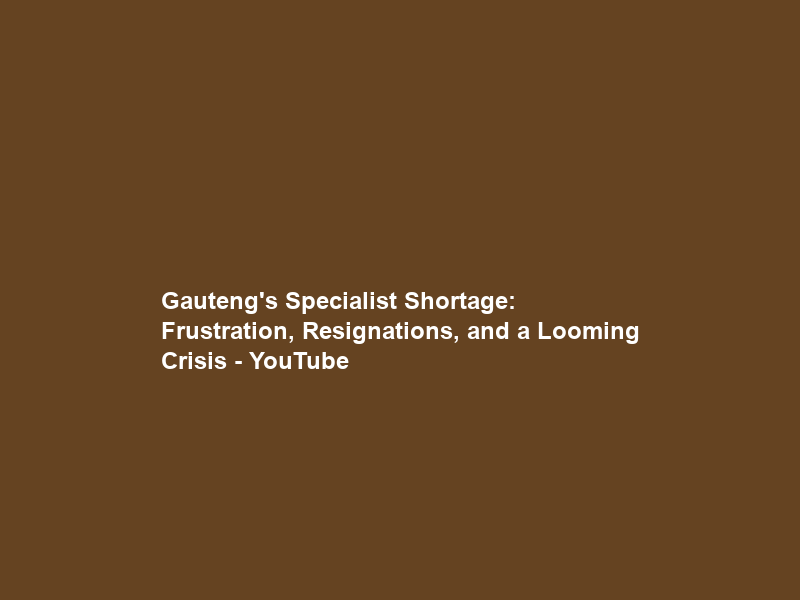 Gauteng’s Specialist Shortage: Frustration, Resignations, and a Looming Crisis – YouTube