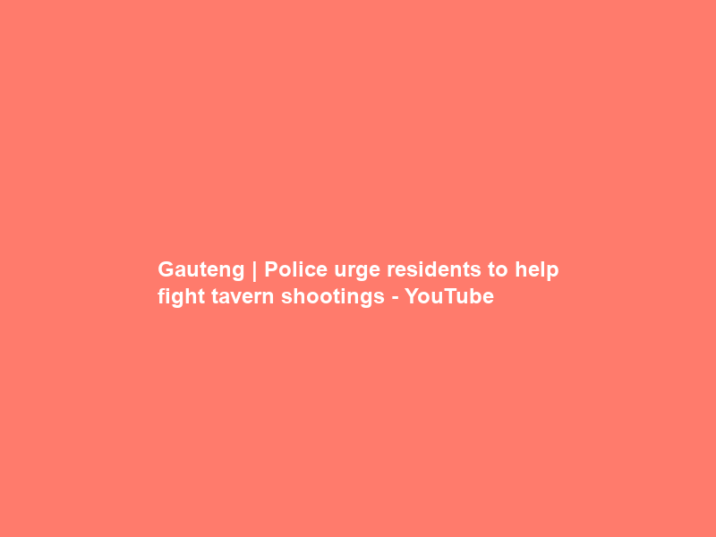 Gauteng | Police urge residents to help fight tavern shootings – YouTube