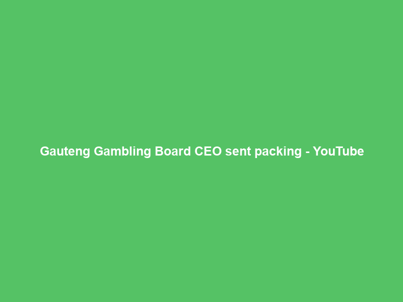 Gauteng Gambling Board CEO sent packing – YouTube