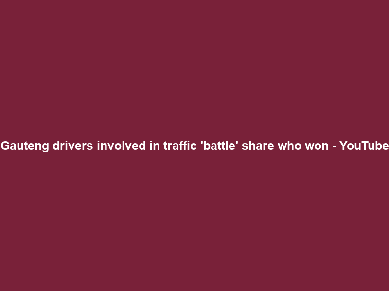 Gauteng drivers involved in traffic ‘battle’ share who won – YouTube