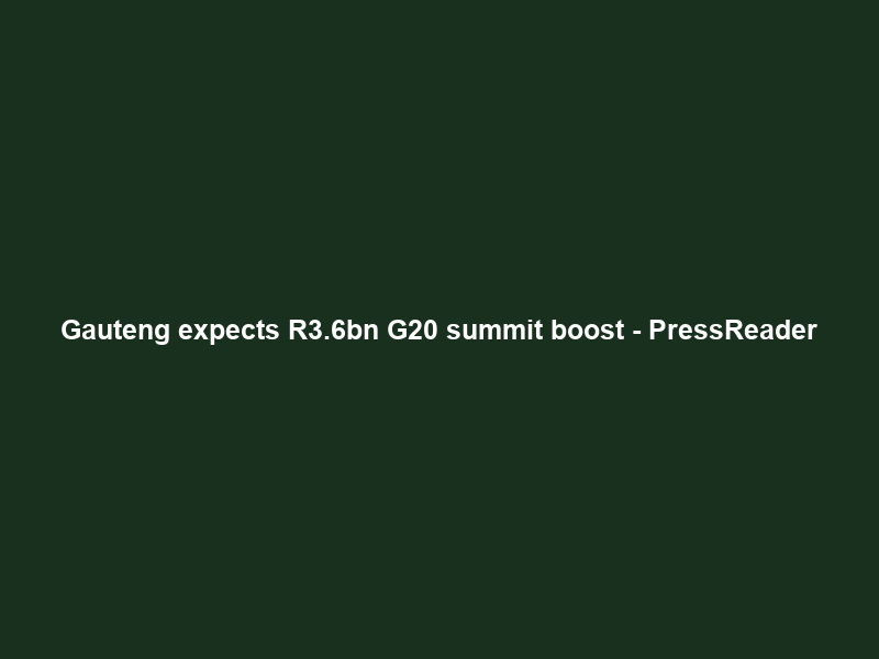 Gauteng expects R3.6bn G20 summit boost – PressReader