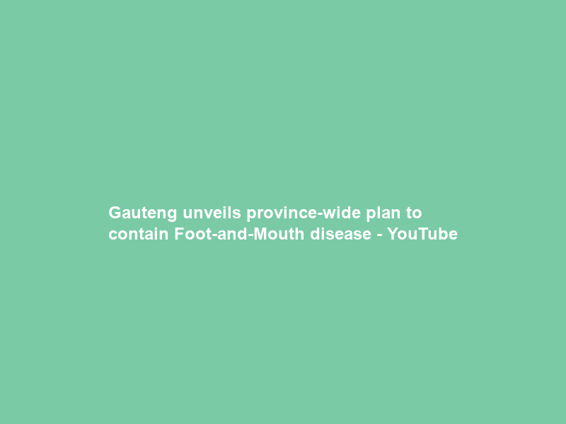 Gauteng unveils province-wide plan to contain Foot-and-Mouth disease – YouTube