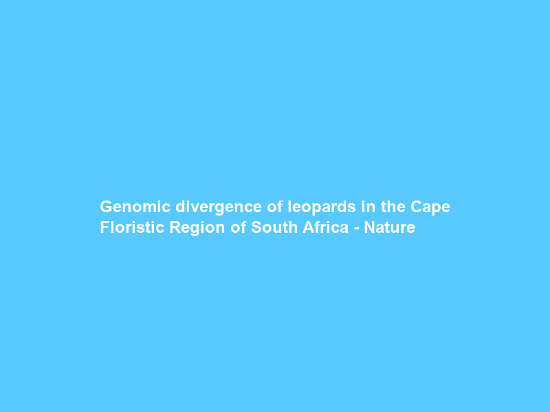 Genomic divergence of leopards in the Cape Floristic Region of South Africa – Nature