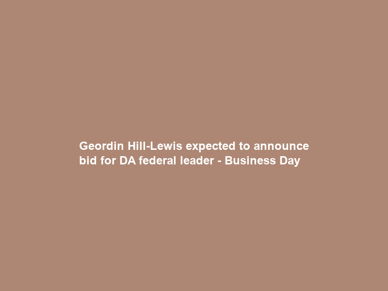 Geordin Hill-Lewis expected to announce bid for DA federal leader – Business Day