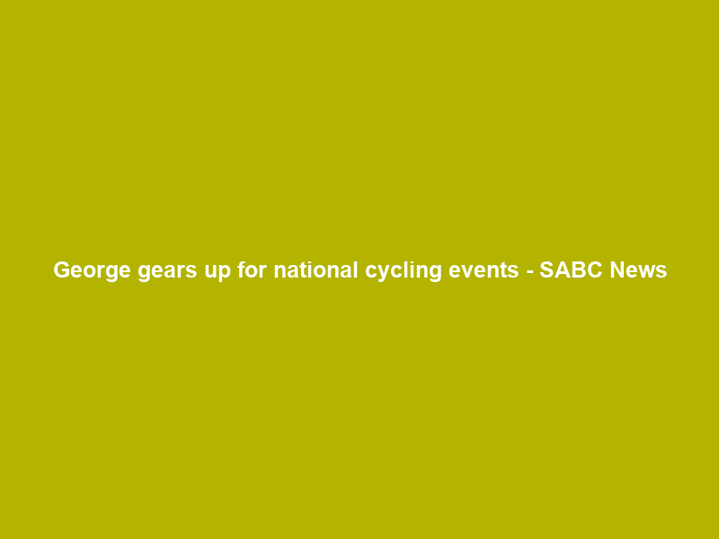George gears up for national cycling events – SABC News