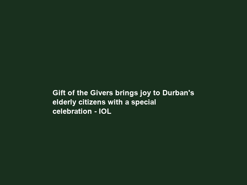 Gift of the Givers brings joy to Durban’s elderly citizens with a special celebration – IOL