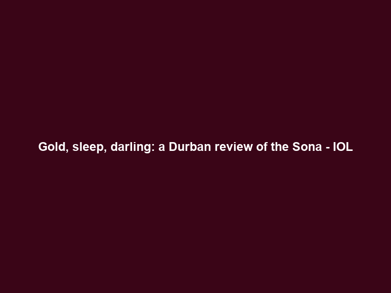 Gold, sleep, darling: a Durban review of the Sona – IOL