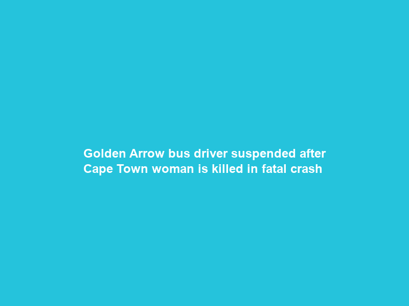 Golden Arrow bus driver suspended after Cape Town woman is killed in fatal crash