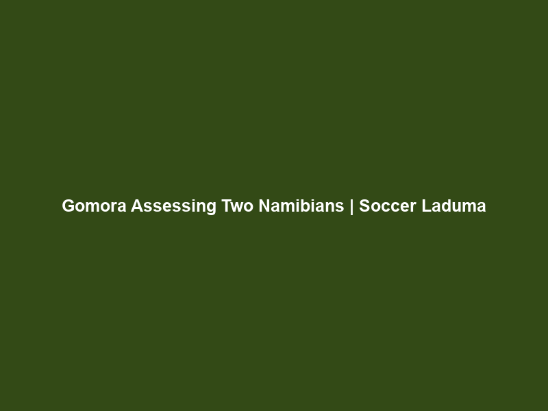 Gomora Assessing Two Namibians | Soccer Laduma