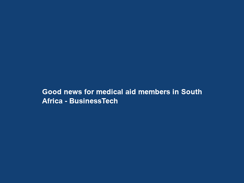 Good news for medical aid members in South Africa – BusinessTech