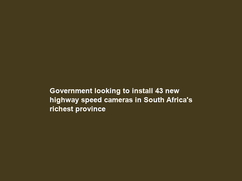 Government looking to install 43 new highway speed cameras in South Africa’s richest province