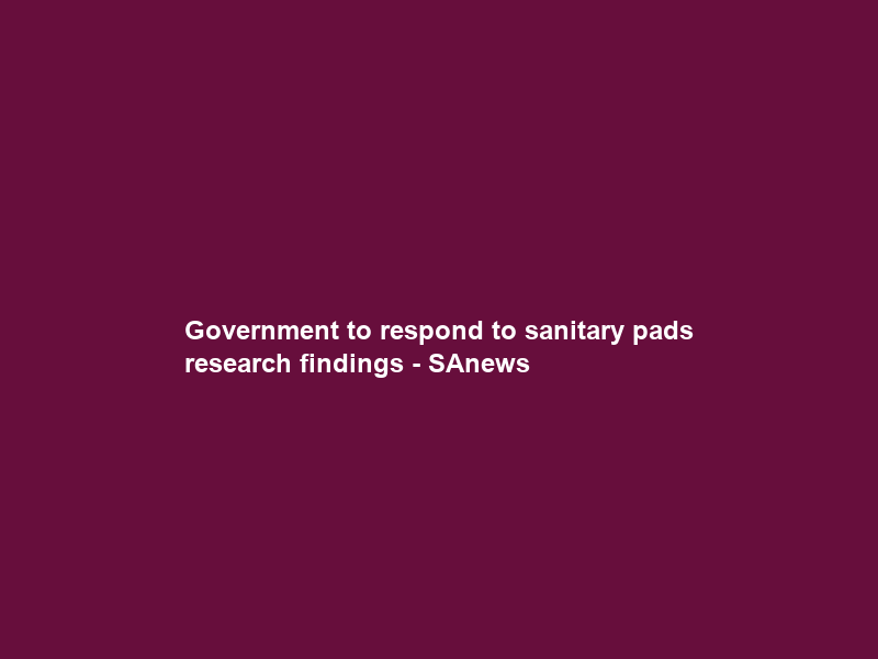 Government to respond to sanitary pads research findings – SAnews