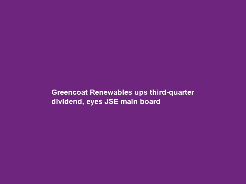 Greencoat Renewables ups third-quarter dividend, eyes JSE main board