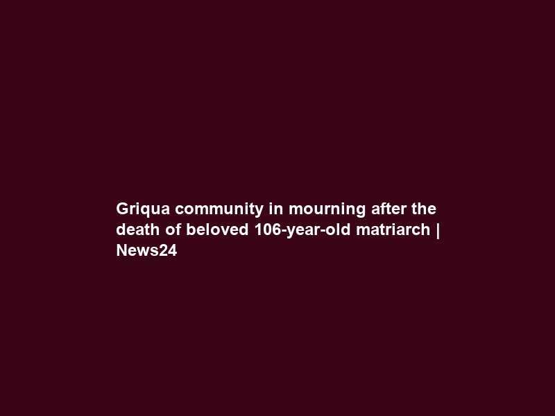 Griqua community in mourning after the death of beloved 106-year-old matriarch | News24
