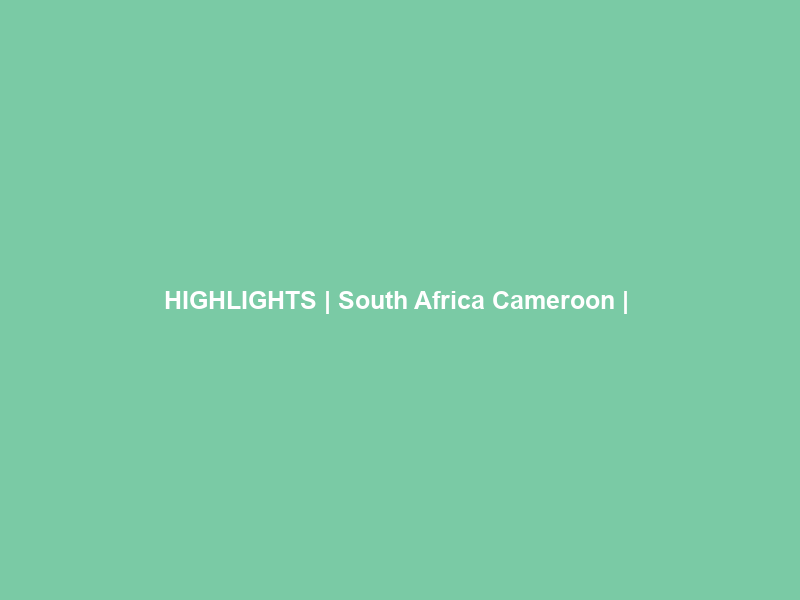 HIGHLIGHTS | South Africa Cameroon | #TotalEnergiesAFCON2025 – Round of 16 – CAF