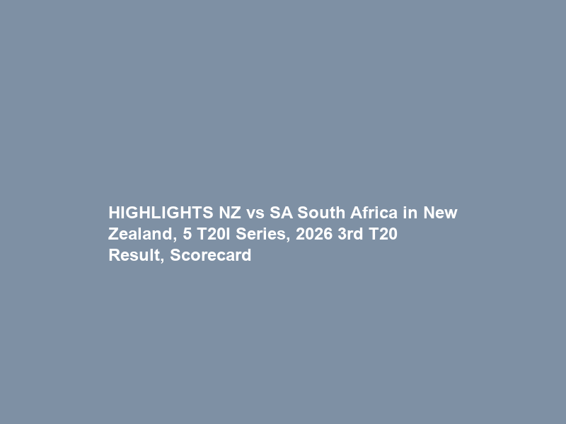 HIGHLIGHTS NZ vs SA South Africa in New Zealand, 5 T20I Series, 2026 3rd T20 Result, Scorecard