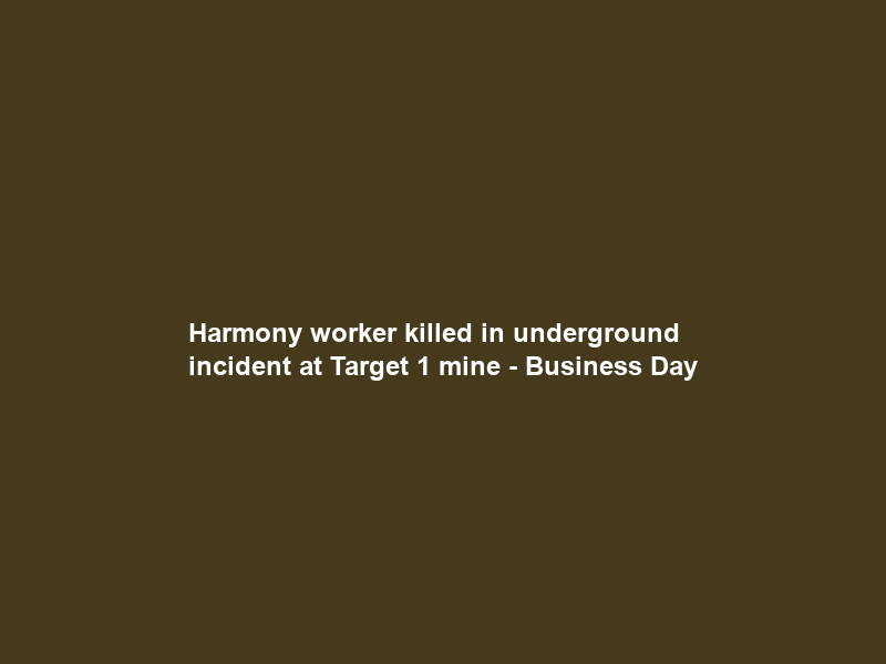 Harmony worker killed in underground incident at Target 1 mine – Business Day