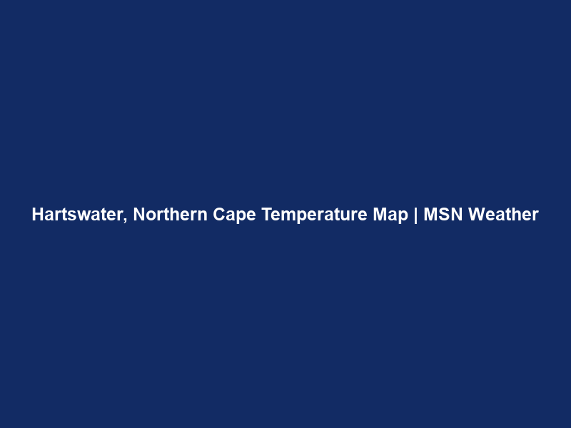 Hartswater, Northern Cape Temperature Map | MSN Weather