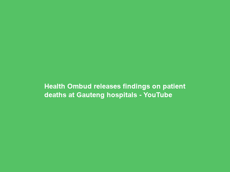 Health Ombud releases findings on patient deaths at Gauteng hospitals – YouTube