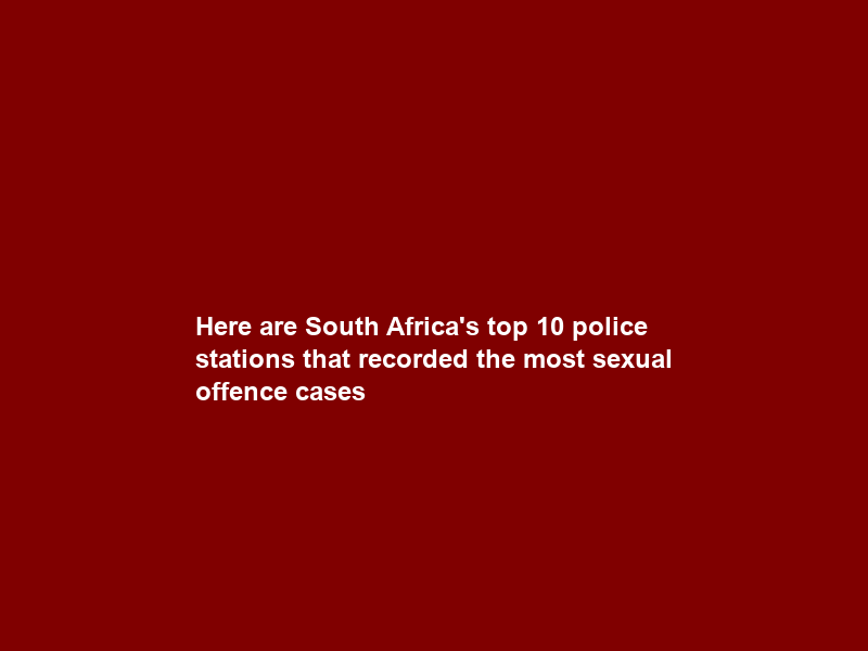 Here are South Africa’s top 10 police stations that recorded the most sexual offence cases