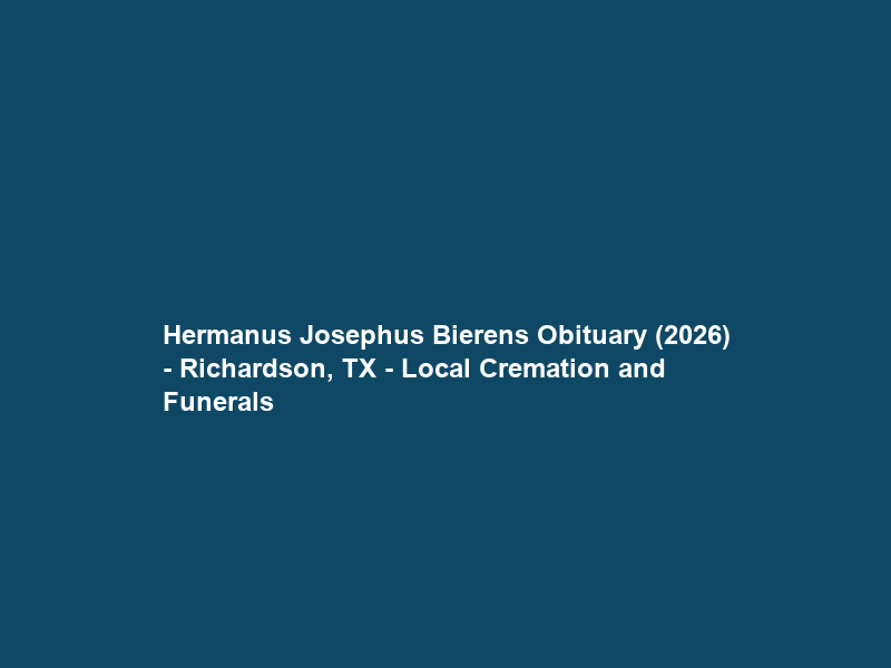 Hermanus Josephus Bierens Obituary (2026) – Richardson, TX – Local Cremation and Funerals