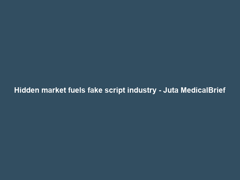 Hidden market fuels fake script industry – Juta MedicalBrief