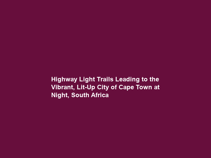 Highway Light Trails Leading to the Vibrant, Lit-Up City of Cape Town at Night, South Africa