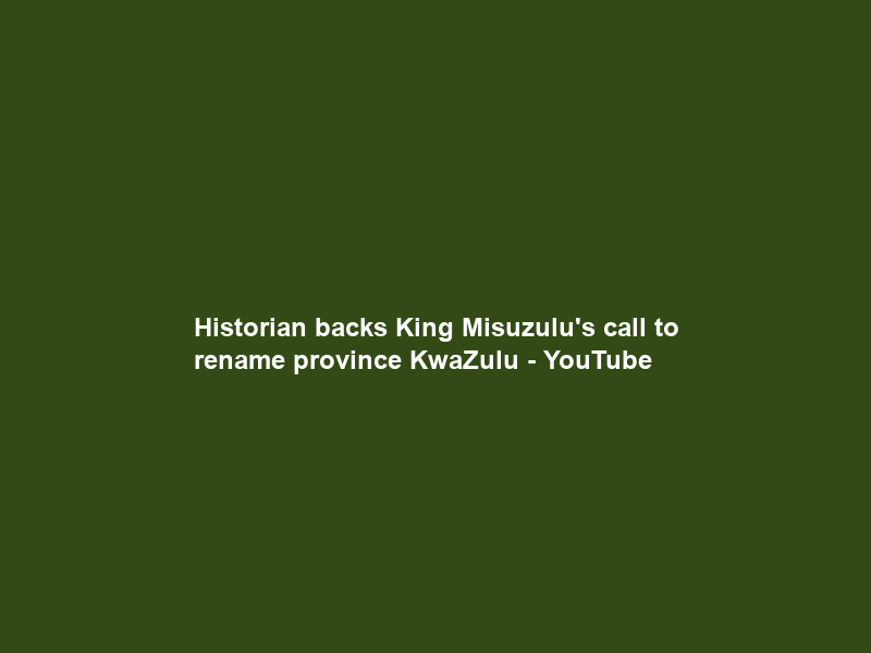 Historian backs King Misuzulu’s call to rename province KwaZulu – YouTube
