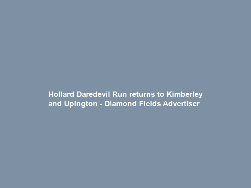 Hollard Daredevil Run returns to Kimberley and Upington – Diamond Fields Advertiser