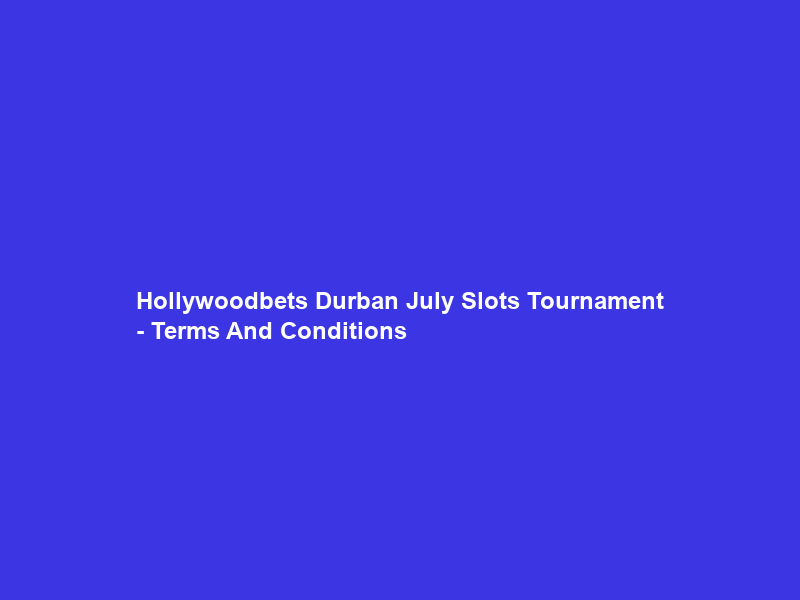 Hollywoodbets Durban July Slots Tournament – Terms And Conditions