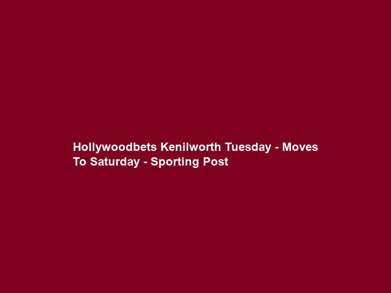Hollywoodbets Kenilworth Tuesday – Moves To Saturday – Sporting Post