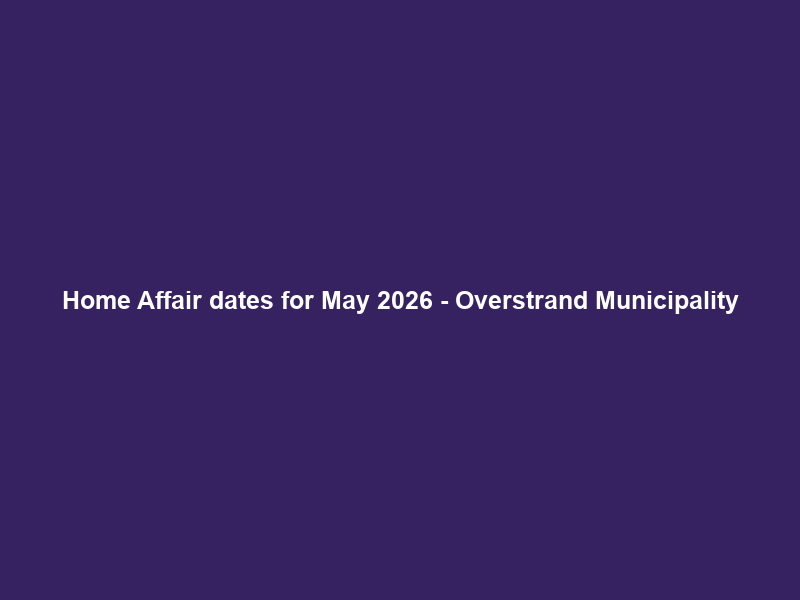 Home Affair dates for May 2026 – Overstrand Municipality