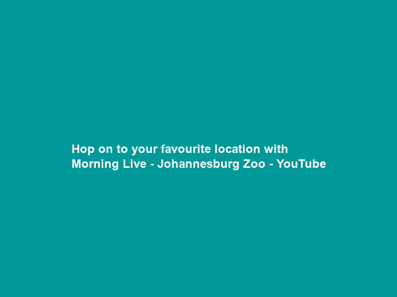 Hop on to your favourite location with Morning Live – Johannesburg Zoo – YouTube