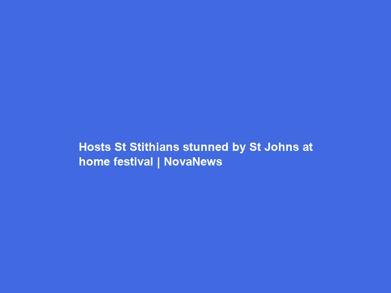Hosts St Stithians stunned by St Johns at home festival | NovaNews