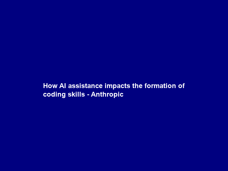 How AI assistance impacts the formation of coding skills – Anthropic