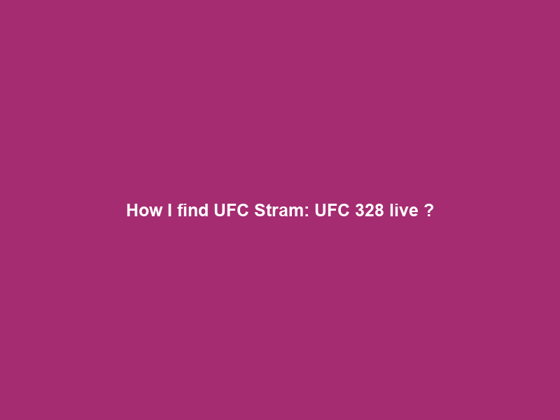 How I find UFC Strℯam: UFC 328 live Ｓｔｒｅａｍｓ