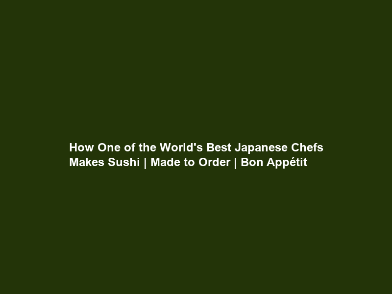 How One of the World’s Best Japanese Chefs Makes Sushi | Made to Order | Bon Appétit
