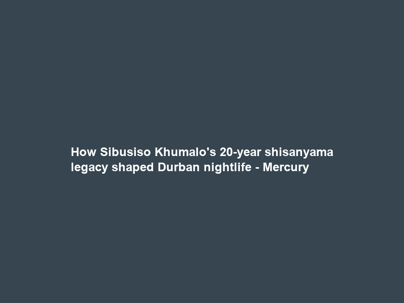 How Sibusiso Khumalo’s 20-year shisanyama legacy shaped Durban nightlife – Mercury