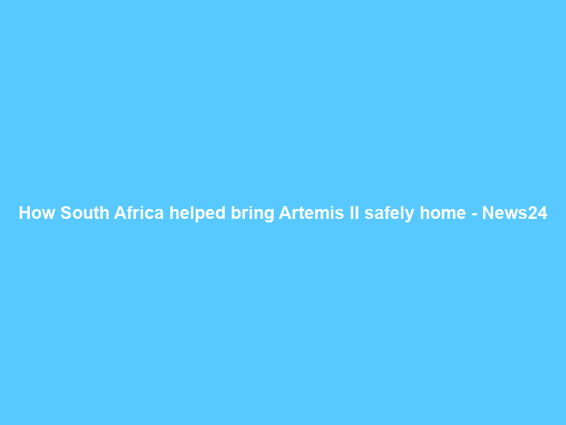 How South Africa helped bring Artemis II safely home – News24