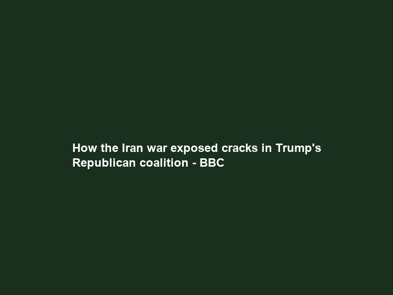 How the Iran war exposed cracks in Trump’s Republican coalition – BBC