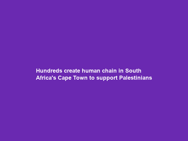 Hundreds create human chain in South Africa’s Cape Town to support Palestinians