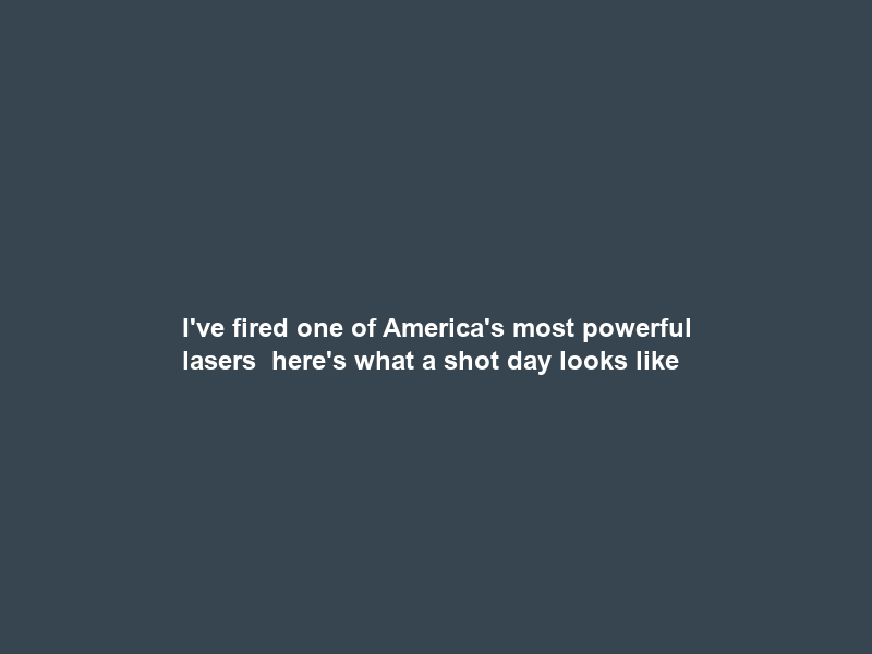 I’ve fired one of America’s most powerful lasers – here’s what a shot day looks like