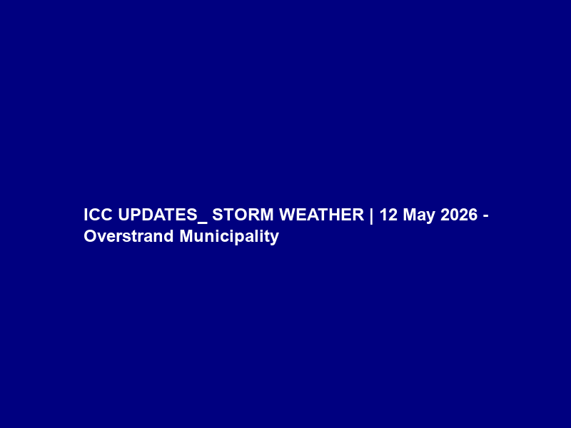 ICC UPDATES_ STORM WEATHER | 12 May 2026 – Overstrand Municipality